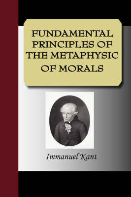 Fundamental Principles of the Metaphysic of Morals on Paperback by Immanuel Kant (University of California, San Diego, University of Pennsylvania)