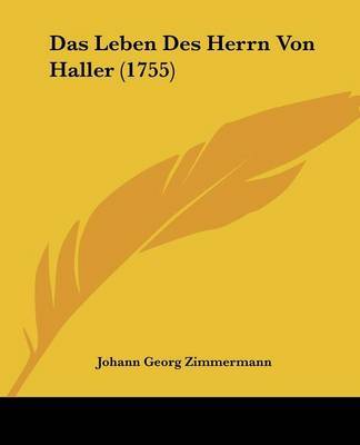 Das Leben Des Herrn Von Haller (1755) on Paperback by Johann Georg Zimmermann