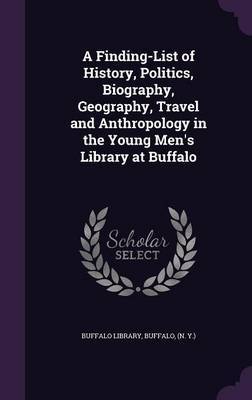 A Finding-List of History, Politics, Biography, Geography, Travel and Anthropology in the Young Men's Library at Buffalo image