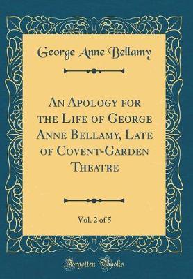 An Apology for the Life of George Anne Bellamy, Late of Covent-Garden Theatre, Vol. 2 of 5 (Classic Reprint) by George Anne Bellamy image