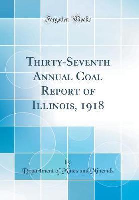 Thirty-Seventh Annual Coal Report of Illinois, 1918 (Classic Reprint) by Department of Mines and Minerals image