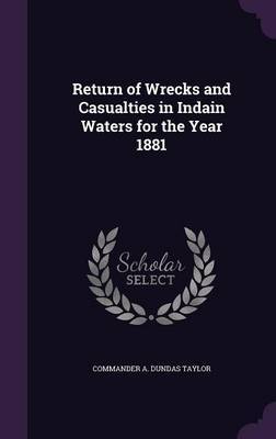 Return of Wrecks and Casualties in Indain Waters for the Year 1881 on Hardback by Commander A Dundas Taylor