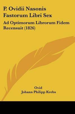 P. Ovidii Nasonis Fastorum Libri Sex: Ad Optimorum Librorum Fidem Recensuit (1826) by Ovid image