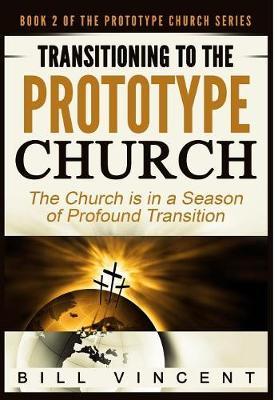 Transitioning to the Prototype Church on Hardback by Bill Vincent