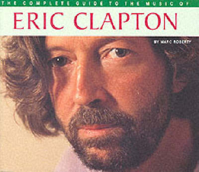 The Complete Guide to the Music of Eric Clapton on Paperback by Marc Roberty