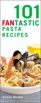 101 Fantastic Pasta Recipes: Indulge Your Pasta Passion! by Hilaire Walden image