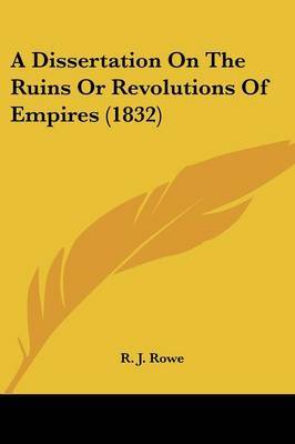 A Dissertation On The Ruins Or Revolutions Of Empires (1832) by R J Rowe image