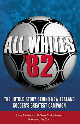 All Whites '82: The Untold Story Behind New Zealand's Soccer's Greatest Campaign by John Matheson image