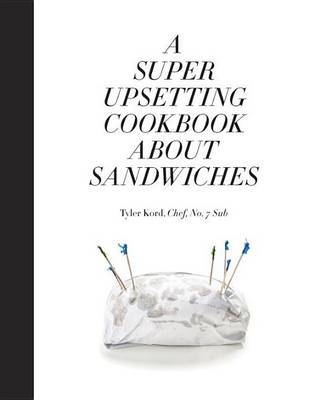 A Super Upsetting Cookbook About Sandwiches by Tyler Kord image