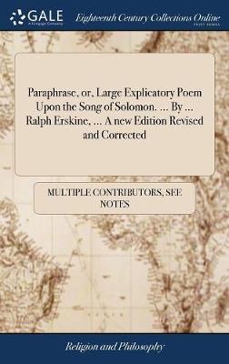 Paraphrase, Or, Large Explicatory Poem Upon the Song of Solomon. ... by ... Ralph Erskine, ... a New Edition Revised and Corrected by Multiple Contributors image