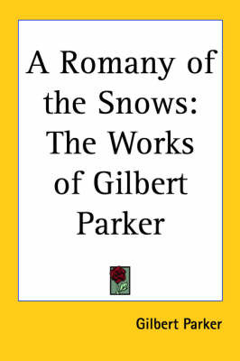 A Romany of the Snows: The Works of Gilbert Parker on Paperback by Gilbert Parker