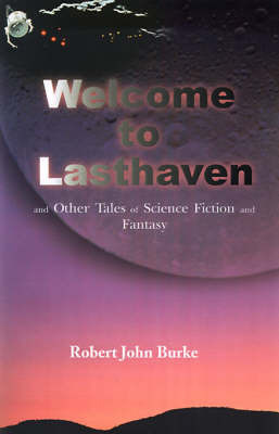 Welcome to Lasthaven: And Other Tales of Science Fiction and Fantasy by Robert John Burke image