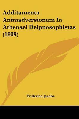 Additamenta Animadversionum In Athenaei Deipnosophistas (1809) on Paperback by Friderico Jacobs