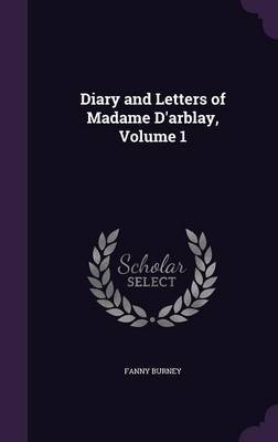 Diary and Letters of Madame D'Arblay, Volume 1 on Hardback by Fanny Burney