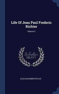 Life of Jean Paul Frederic Richter; Volume 2 by Eliza Buckminster Lee image