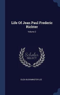 Life of Jean Paul Frederic Richter; Volume 2 on Hardback by Eliza Buckminster Lee