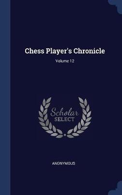 Chess Player's Chronicle; Volume 12 by * Anonymous image