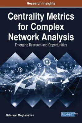 Centrality Metrics for Complex Network Analysis: Emerging Research and Opportunities by Natarajan Meghanathan image