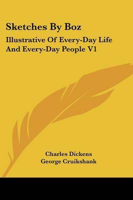 Sketches By Boz: Illustrative Of Every-Day Life And Every-Day People V1 by Charles Dickens image