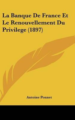 La Banque de France Et Le Renouvellement Du Privilege (1897) by Antoine Ponnet image
