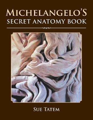 Michelangelo's Secret Anatomy Book by Sue Tatem image