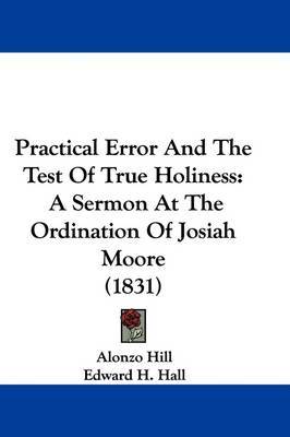 Practical Error And The Test Of True Holiness: A Sermon At The Ordination Of Josiah Moore (1831) by Alonzo Hill image