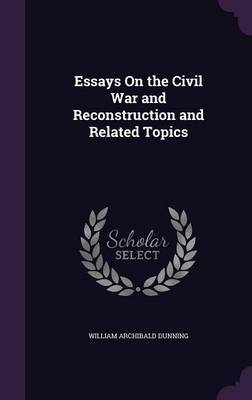 Essays on the Civil War and Reconstruction and Related Topics by William Archibald Dunning image