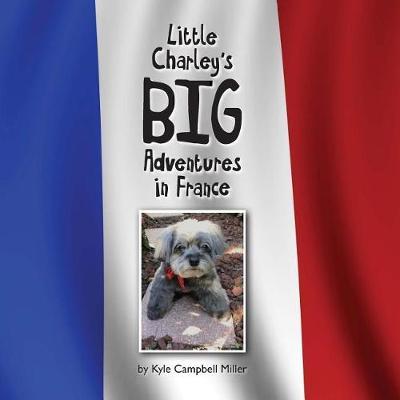 Little Charley's Big Adventures in France by Kyle Campbell Miller