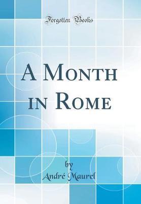 A Month in Rome (Classic Reprint) by Andre Maurel image