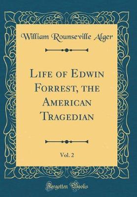Life of Edwin Forrest, the American Tragedian, Vol. 2 (Classic Reprint) by William Rounseville Alger image