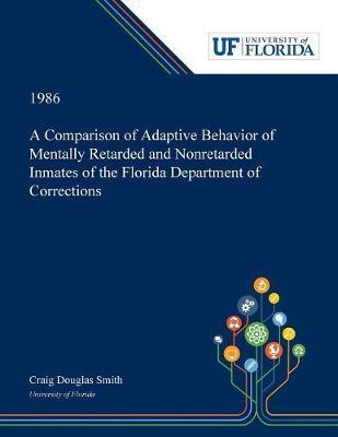 A Comparison of Adaptive Behavior of Mentally Retarded and Nonretarded Inmates of the Florida Department of Corrections by Craig Smith image