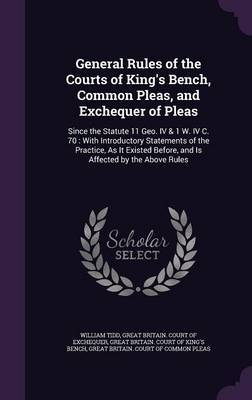 General Rules of the Courts of King's Bench, Common Pleas, and Exchequer of Pleas on Hardback by William Tidd