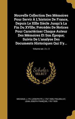 Nouvelle Collection Des Memoires Pour Servir A L'Histoire de France, Depuis Le Xllle Siecle Jusqu'a La Fin Du Xvllle; Precedes de Notices Pour Caracteriser Chaque Auteur Des Memoires Et Son Epoque; Suivis de L'Analyse Des Documents Historiques Qui S'Y...; image