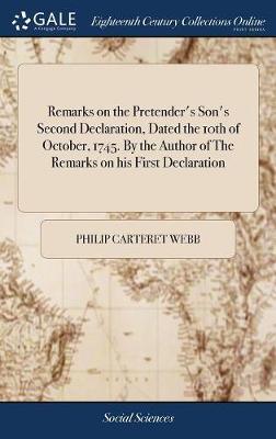 Remarks on the Pretender's Son's Second Declaration, Dated the 10th of October, 1745. by the Author of the Remarks on His First Declaration on Hardback by Philip Carteret Webb