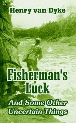 Fisherman's Luck: And Some Other Uncertain Things by Henry Van Dyke image