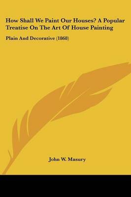 How Shall We Paint Our Houses? a Popular Treatise on the Art of House Painting: Plain and Decorative (1868) by John W Masury image