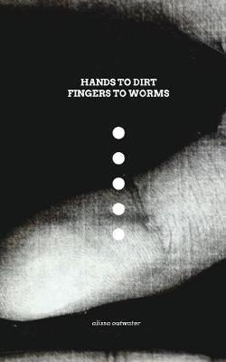 Hands to Dirt Fingers to Worms by Alissa Outwater image