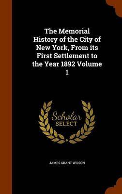 The Memorial History of the City of New York, from Its First Settlement to the Year 1892 Volume 1 by James Grant Wilson image