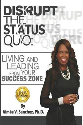Disrupt The Status Quo by Aimee V Sanchez Phd image