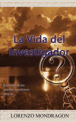 La Vida del Investigador: Examinando Las Grandes Cuestiones de La Fe by Lorenzo Mondragon image