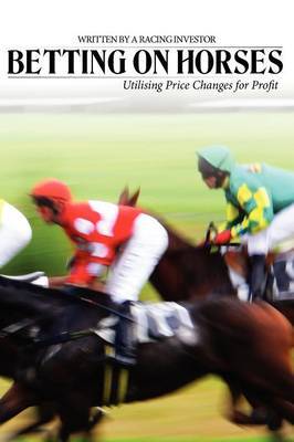 Betting on Horses - Utilising Price Changes for Profit by Racing Investor image