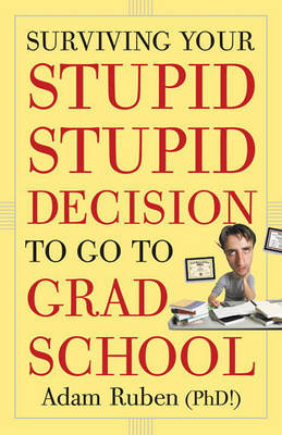 Surviving Your Stupid, Stupid Decision to Go to Grad School by Adam Ruben image