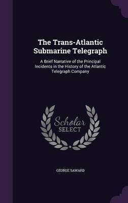 The Trans-Atlantic Submarine Telegraph on Hardback by George Saward