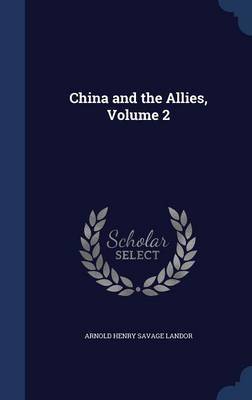 China and the Allies; Volume 2 by Arnold Henry Savage Landor image