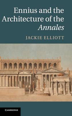 Ennius and the Architecture of the Annales on Hardback by Jackie Elliott