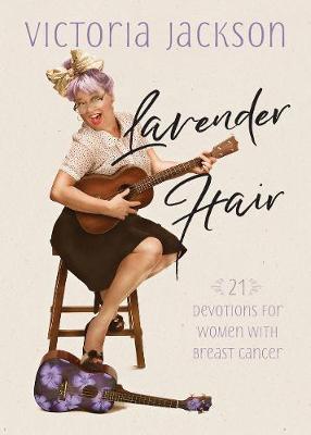 Lavender Hair: 21 Uplifting Devotions for Women with Breast Cancer by Victoria Jackson image