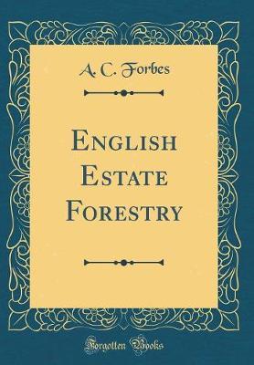 English Estate Forestry (Classic Reprint) by A C Forbes image