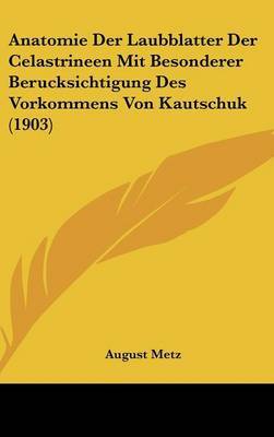 Anatomie Der Laubblatter Der Celastrineen Mit Besonderer Berucksichtigung Des Vorkommens Von Kautschuk (1903) by August Metz image