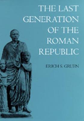 The Last Generation of the Roman Republic by Erich S Gruen