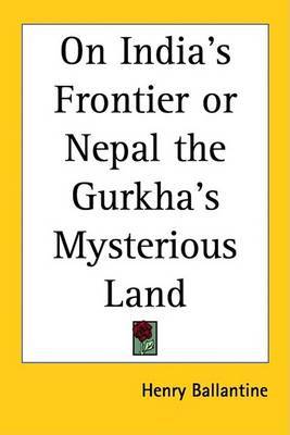 On India's Frontier or Nepal the Gurkha's Mysterious Land by Henry Ballantine image